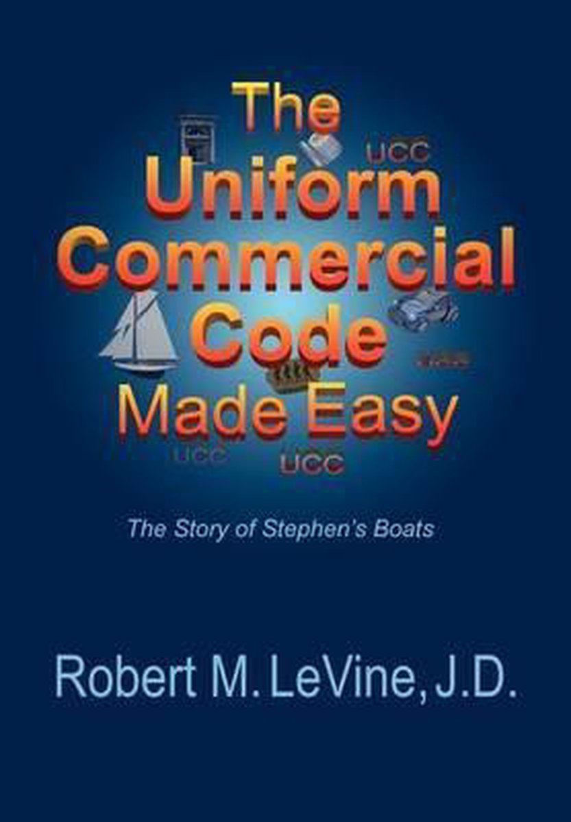The Uniform Commercial Code Made Easy - Robert M Levine