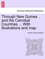 Through New Guinea and the Cannibal Countries ... with Illustrations and Map.