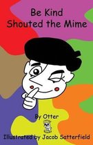 Be Kind Shouted the Mime