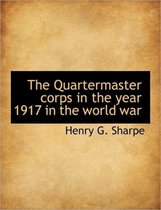 The Quartermaster Corps in the Year 1917 in the World War