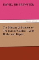 The Martyrs of Science, Or, the Lives of Galileo, Tycho Brahe, and Kepler