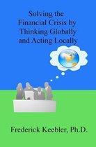 Solving the Financial Crisis by Thinking Globally and Acting Locally