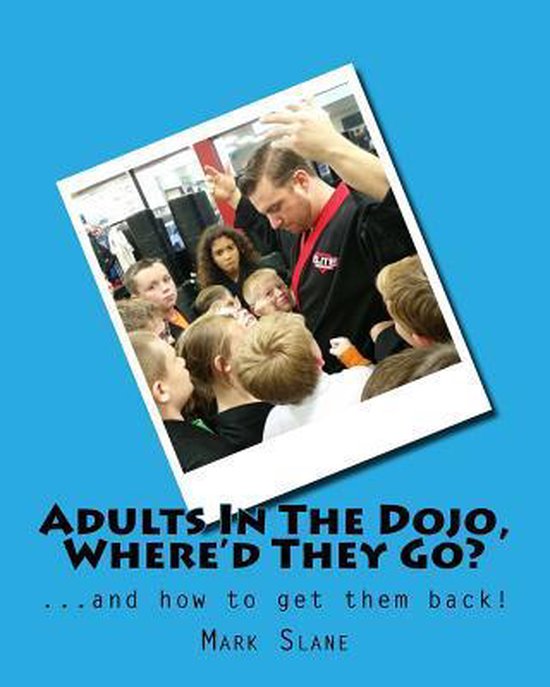 Adults In The Dojo, Where'd They Go?: ...and how to get them ... - cover