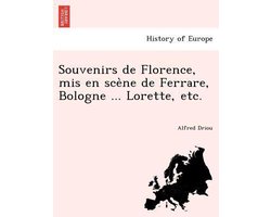 Souvenirs de Florence, MIS En Sce Ne de Ferrare, Bologne ... Lorette, Etc.