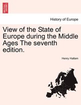 View of the State of Europe During the Middle Ages the Seventh Edition.
