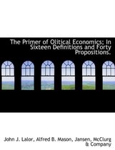 The Primer of Olitical Economics; In Sixteen Definitions and Forty Propositions.