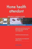Home Health Attendant Red-Hot Career Guide; 2587 Real Interview Questions