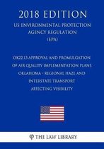 Ok22.13 Approval and Promulgation of Air Quality Implementation Plans - Oklahoma - Regional Haze and Interstate Transport Affecting Visibility (Us Environmental Protection Agency Regulation) 