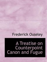 A Treatise on Counterpoint Canon and Fugue