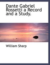 Dante Gabriel Rossetti a Record and a Study.
