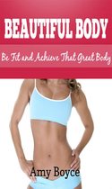 Beautiful Body: Be Fit and Achieve That Great Body