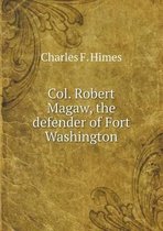 Col. Robert Magaw, the defender of Fort Washington