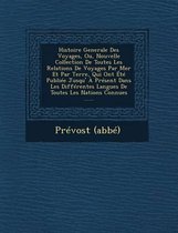 Histoire Generale Des Voyages, Ou, Nouvelle Collection de Toutes Les Relations de Voyages Par Mer Et Par Terre, Qui Ont Ete Publiee Jusqu' a Present Dans Les Differentes Langues de Toutes Les