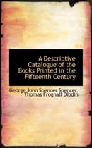A Descriptive Catalogue of the Books Printed in the Fifteenth Century
