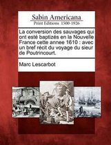La Conversion Des Sauvages Qui Ont Este Baptizes En La Nouvelle France Cette Annee 1610