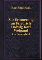 Zur Erinnerung an Friedrich Ludwig Karl Weigand Ein Lebensbild