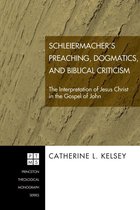 Princeton Theological Monograph Series 68 - Schleiermacher's Preaching, Dogmatics, and Biblical Criticism
