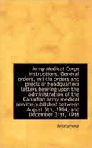 Army Medical Corps Instructions. General Orders, Militia Orders and PR Cis of Headquarters Letters B