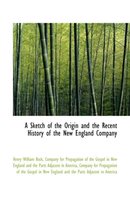 A Sketch of the Origin and the Recent History of the New England Company