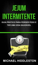 Jejum Intermitente: Guia Prático para Perder Peso e Ter Uma Vida Saudável