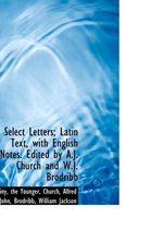 Select Letters; Latin Text, with English Notes. Edited by A.J. Church and W.J. Brodribb