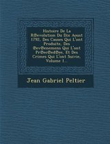 Histoire de La R Evolution Du Dix Aoust 1792, Des Causes Qui L'Ont Produite, Des Ev Enemens Qui L'Ont PR EC Ed Ee, Et Des Crimes Qui L'Ont Suivie, Volume 1...