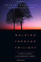 Walking Through Twilight A Wife's IllnessA Philosopher's Lament