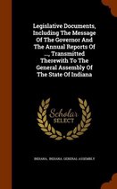 Legislative Documents, Including the Message of the Governor and the Annual Reports of ..., Transmitted Therewith to the General Assembly of the State of Indiana