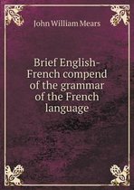 Brief English-French compend of the grammar of the French language