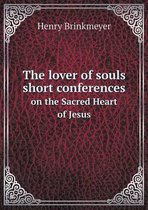 The lover of souls short conferences on the Sacred Heart of Jesus