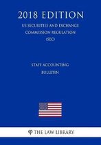 Staff Accounting Bulletin (Us Securities and Exchange Commission Regulation) (Sec) (2018 Edition)