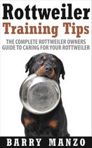 Rottweiler Training Tips: The Complete Rottweiler Owners Guide to Caring for Your Rottweiler (Breeding, Buying, Training, Understanding)
