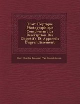 Trait D'Optique Photographique Comprenant La Description Des Objectifs Et Appareils D'Agrandissement