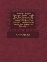 Paroissien Romain Contenant Les Offices de Tour Les Dimanches Et Des Principales Fetes de L'Annee En Latin Et En Francais