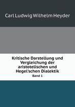Kritische Darstellung und Vergleichung der aristotelischen und Hegel'schen Dialektik Band 1
