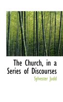 The Church, in a Series of Discourses