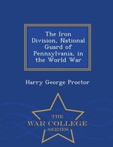 The Iron Division, National Guard of Pennsylvania, in the World War - War College Series