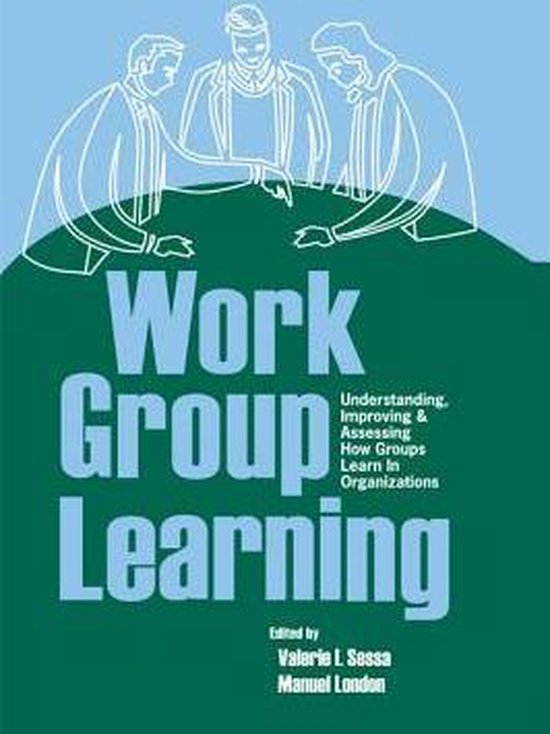 Work Group Learning Understanding, Improving and Assessing How Groups Learn in...