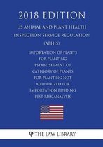 Importation of Plants for Planting - Establishment of Category of Plants for Planting Not Authorized for Importation Pending Pest Risk Analysis (Us Animal and Plant Health Inspection Service 