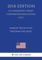 Margin Protection Program for Dairy (Us Commodity Credit Corporation Regulation) (CCC) (2018 Edition)