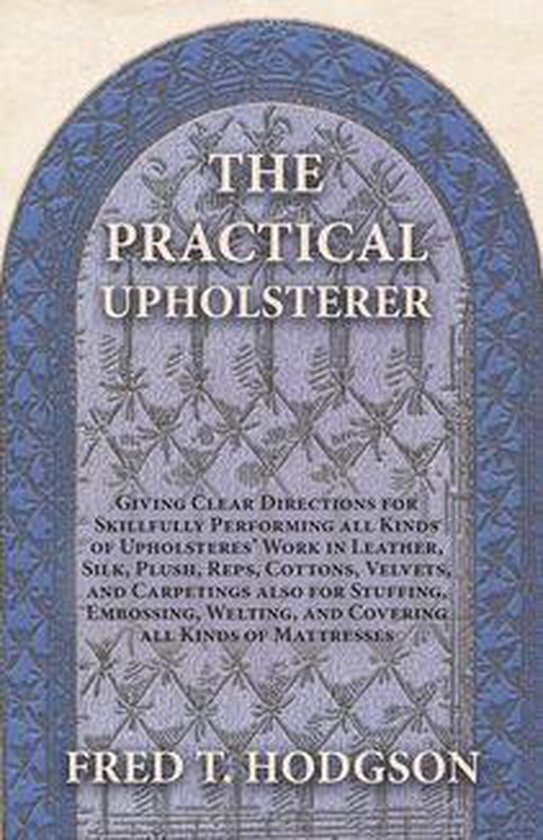 The Practical Upholsterer Giving Clear Directions for Skillf ... - cover