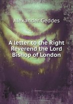 A letter to the Right Reverend the Lord Bishop of London