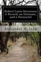 Robert Louis Stevenson A Record, an Estimate, and a Memorial