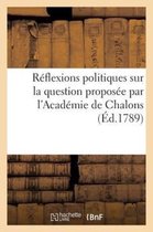 Sciences Sociales- Réflexions Politiques Sur La Question Proposée Par l'Académie de Chalons