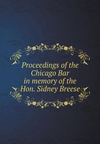 Proceedings of the Chicago Bar in memory of the Hon. Sidney Breese