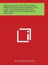 Some Account of the Schism Which Took Place During the Last Century Amongst the Free and Accepted Masons in England