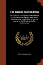 The English Husbandman: The First Part: Contayning the Knowledge of the True Nature of Euery Soyle Within This Kingdome