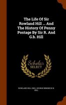 The Life of Sir Rowland Hill ... and the History of Penny Postage by Sir R. and G.B. Hill