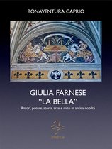 GIULIA FARNESE LA BELLA. Amori, potere, storia, arte e mito in antica nobiltà