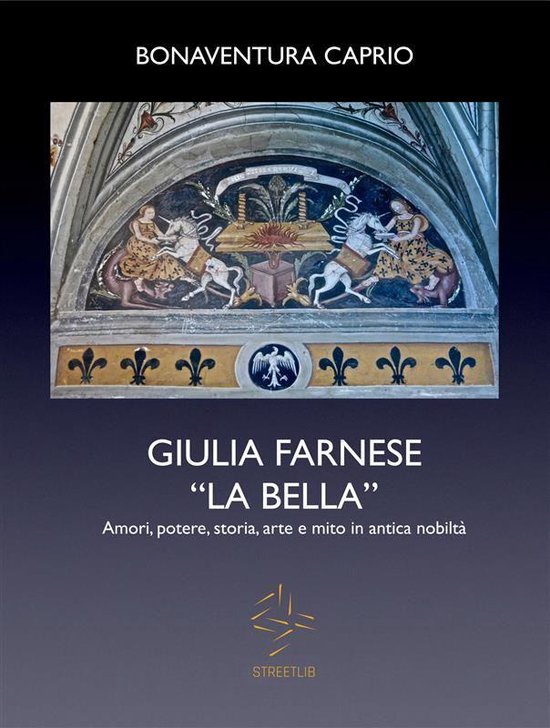 GIULIA FARNESE LA BELLA. Amori, potere, storia, arte e mito  ... - cover